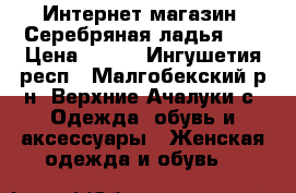 Интернет-магазин «Серебряная ладья».  › Цена ­ 390 - Ингушетия респ., Малгобекский р-н, Верхние Ачалуки с. Одежда, обувь и аксессуары » Женская одежда и обувь   